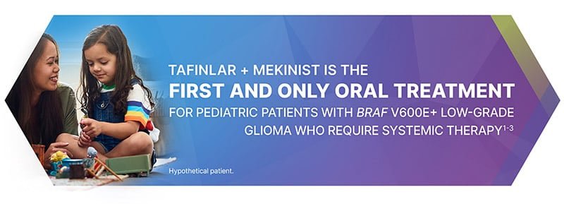 TAFINLAR + MEKINIST is the first and only oral treatment for pediatric patients with BRAF V600E+ low-grade glioma who require systemic therapy